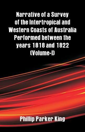 Cover image for Narrative of a Survey of the Intertropical and Western Coasts of Australia Performed between the years 1818 and 1822: (Volume-I)