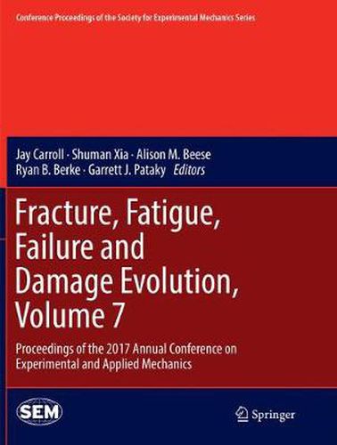 Cover image for Fracture, Fatigue, Failure and Damage Evolution, Volume 7: Proceedings of the 2017 Annual Conference on Experimental and Applied Mechanics