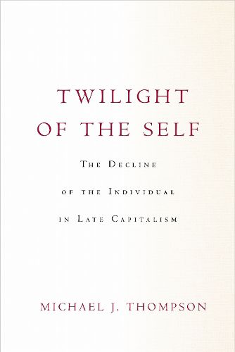 Cover image for Twilight of the Self: The Decline of the Individual in Late Capitalism