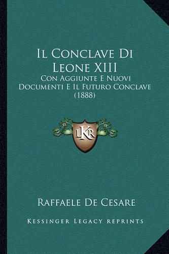 Il Conclave Di Leone XIII: Con Aggiunte E Nuovi Documenti E Il Futuro Conclave (1888)