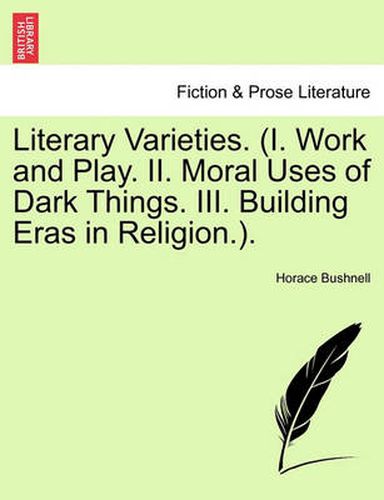 Cover image for Literary Varieties. (I. Work and Play. II. Moral Uses of Dark Things. III. Building Eras in Religion.).