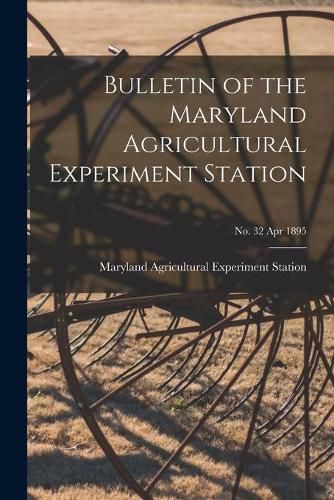 Cover image for Bulletin of the Maryland Agricultural Experiment Station; no. 32 Apr 1895