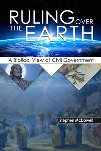 Cover image for Ruling Over the Earth: A Biblical View of Civil Government