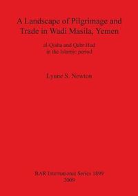 Cover image for A Landscape of Pilgrimage and Trade in Wadi Masila Yemen: The Case of al-Qisha and Qabr Hud in the Islamic Period: al-Qisha and Qabr Hud in the Islamic period