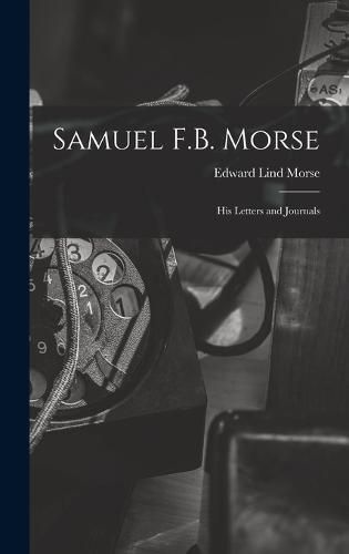 Cover image for Samuel F.B. Morse; His Letters and Journals