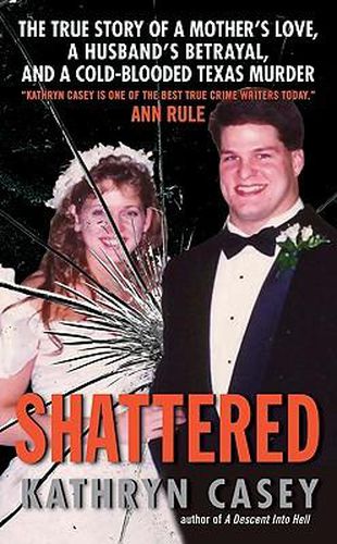 Cover image for Shattered: The True Story of a Mother's Love, a Husband's Betrayal, and a Cold-Blooded Texas Murder