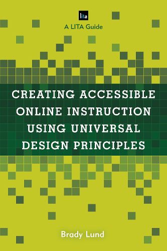 Cover image for Creating Accessible Online Instruction Using Universal Design Principles: A LITA Guide
