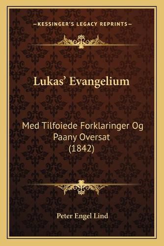 Lukas' Evangelium: Med Tilfoiede Forklaringer Og Paany Oversat (1842)