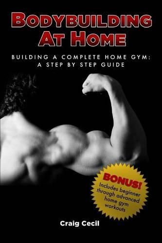 Cover image for Bodybuilding at Home: Building a Complete Home Gym: A Step By Step Guide