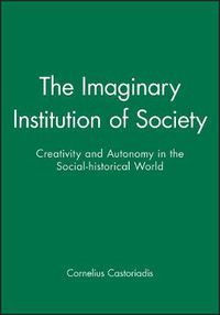 Cover image for The Imaginary Institution of Society: Creativity and Autonomy in the Social-historical World