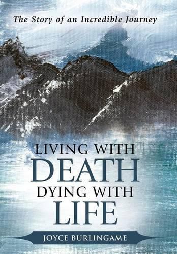 Cover image for Living with Death, Dying with Life: The Story of an Incredible Journey