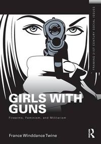 Cover image for Girls with Guns: Firearms, Feminism, and Militarism