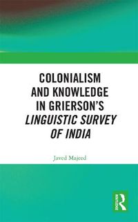 Cover image for Colonialism and Knowledge in Grierson's Linguistic Survey of India