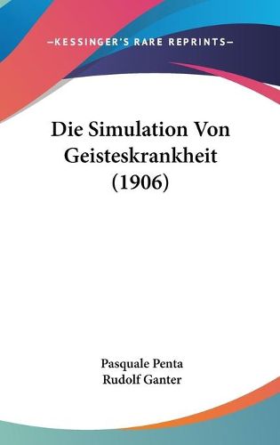 Cover image for Die Simulation Von Geisteskrankheit (1906)