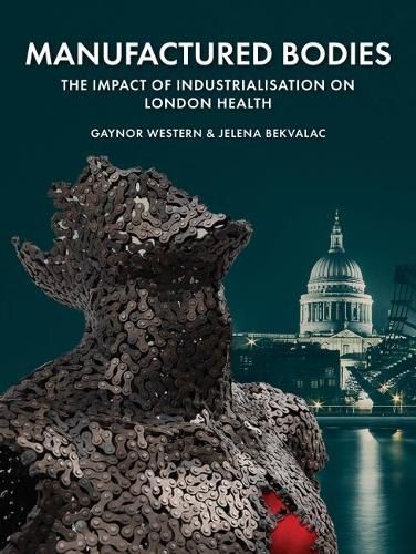 Cover image for Manufactured Bodies: The Impact of Industrialisation on London Health