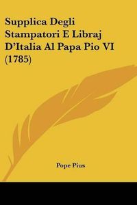 Cover image for Supplica Degli Stampatori E Libraj D'Italia Al Papa Pio VI (1785)