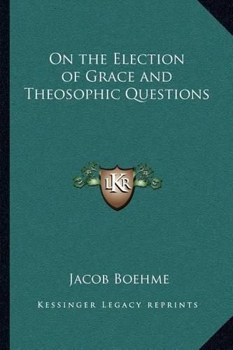 On the Election of Grace and Theosophic Questions