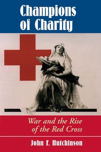 Cover image for Champions Of Charity: War And The Rise Of The Red Cross