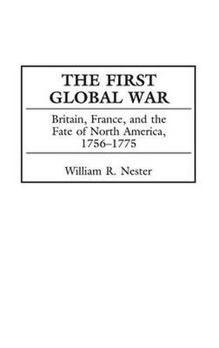 The First Global War: Britain, France, and the Fate of North America, 1756-1775