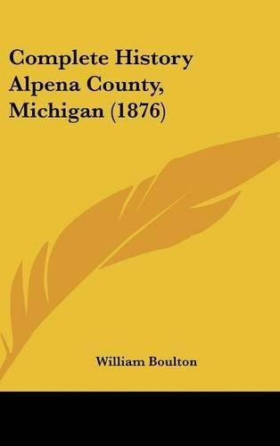 Cover image for Complete History Alpena County, Michigan (1876)