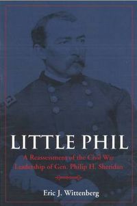 Cover image for Little Phil: A Reassessment of the Civil War Leadership of Gen. Philip H. Sheridan