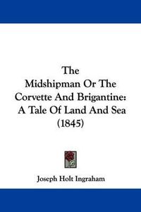 Cover image for The Midshipman or the Corvette and Brigantine: A Tale of Land and Sea (1845)