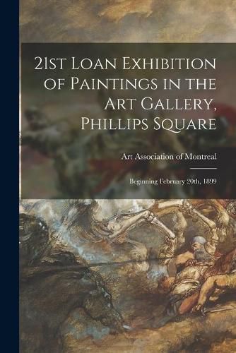 Cover image for 21st Loan Exhibition of Paintings in the Art Gallery, Phillips Square: Beginning February 20th, 1899