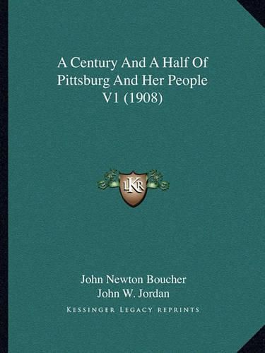 Cover image for A Century and a Half of Pittsburg and Her People V1 (1908)