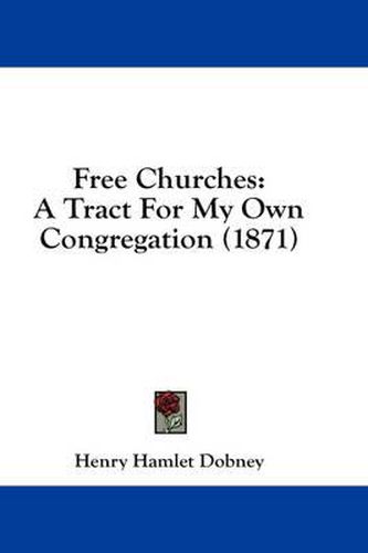 Cover image for Free Churches: A Tract for My Own Congregation (1871)