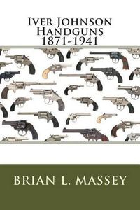 Cover image for Iver Johnson Handguns 1871-1941