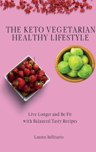 Cover image for The Keto Vegetarian Healthy Lifestyle: Live Longer and Be Fit with Balanced Tasty Recipes