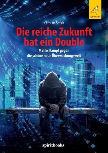 Cover image for Die reiche Zukunft hat ein Double: Maliks Kampf gegen die schoene neue UEberwachungswelt