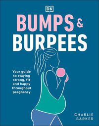 Cover image for Bumps and Burpees: Your Guide to Staying Strong, Fit and Happy Throughout Pregnancy