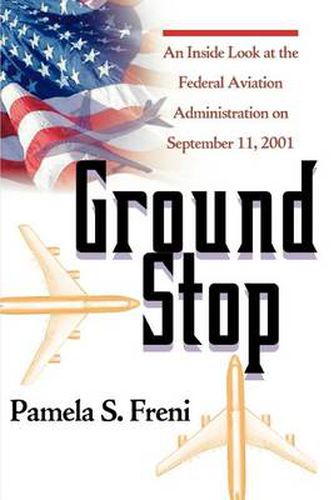 Cover image for Ground Stop:an inside Look at the Federal Aviation Administration on September 11, 2001