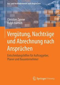 Cover image for Vergutung, Nachtrage und Abrechnung nach Anspruchen: Entscheidungshilfen fur Auftraggeber, Planer und Bauunternehmer