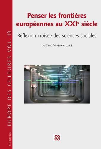 Cover image for Penser Les Frontieres Europeennes Au Xxie Siecle: Reflexion Croisee Des Sciences Sociales