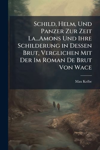 Cover image for Schild, Helm, Und Panzer Zur Zeit La...Amons Und Ihre Schilderung in Dessen Brut, Verglichen Mit Der Im Roman de Brut Von Wace: I. Inaugural-Dissertation, Breslau
