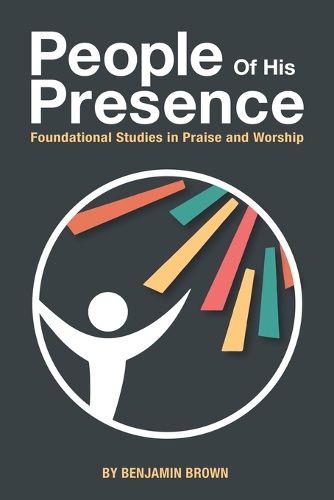 Cover image for People of His Presence: Foundational Studies in Praise and Worship