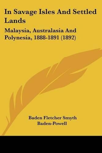 Cover image for In Savage Isles and Settled Lands: Malaysia, Australasia and Polynesia, 1888-1891 (1892)