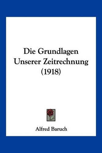 Cover image for Die Grundlagen Unserer Zeitrechnung (1918)