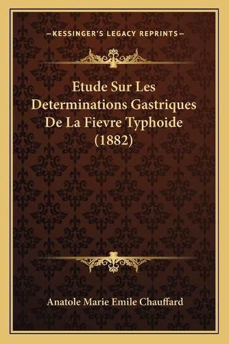 Cover image for Etude Sur Les Determinations Gastriques de La Fievre Typhoide (1882)