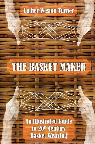 Cover image for The Basket Maker: An Illustrated Guide to 20th Century Basket Weaving