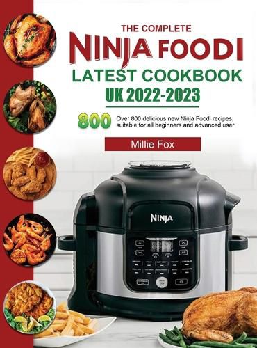 Cover image for The Complete Ninja Foodi Latest Cookbook UK 2022-2023: Over 800 delicious new Ninja Foodi recipes, suitable for all beginners and advanced user