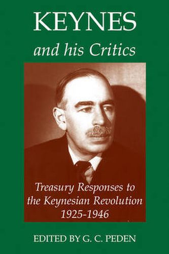 Cover image for Keynes and His Critics: Treasury Responses to the Keynesian Revolution, 1925-1946