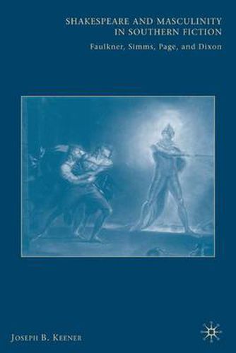 Cover image for Shakespeare and Masculinity in Southern Fiction: Faulkner, Simms, Page, and Dixon