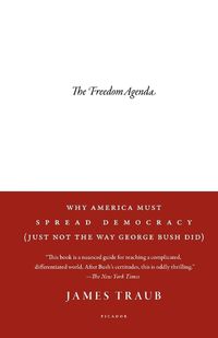 Cover image for The Freedom Agenda: Why America Must Spread Democracy (Just Not the Way George Bush Did)