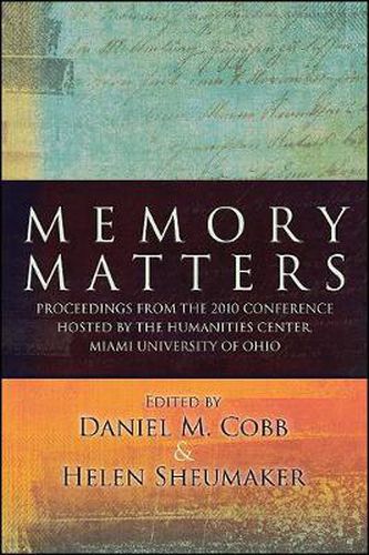 Cover image for Memory Matters: Proceedings from the 2010 Conference Hosted by the Humanities Center, Miami University of Ohio