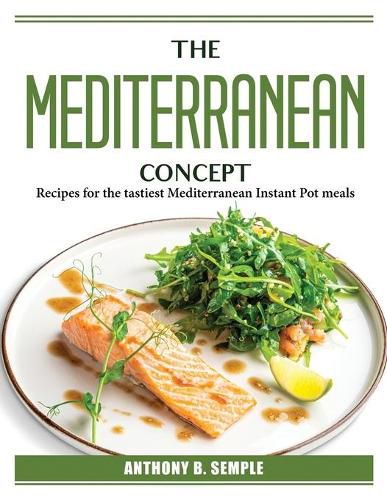 Cover image for The Mediterranean Concept: Recipes for the tastiest Mediterranean Instant Pot meals