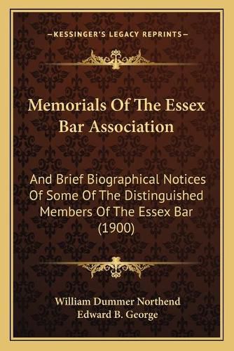 Memorials of the Essex Bar Association: And Brief Biographical Notices of Some of the Distinguished Members of the Essex Bar (1900)