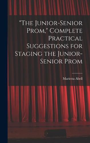 Cover image for The Junior-senior Prom, Complete Practical Suggestions for Staging the Junior-senior Prom